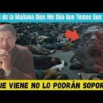 A las 4 de La Mañana Dios Me Dijo Que Es lo Que Tenemos que Hacer LO QUE VIENE SERA INSOPORTABLE